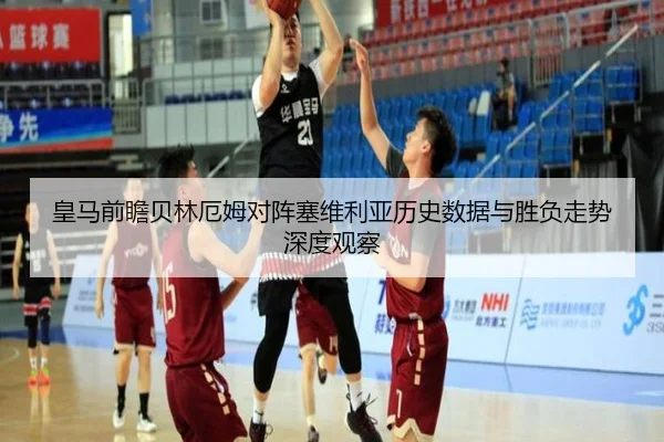 皇马前瞻贝林厄姆对阵塞维利亚历史数据与胜负走势深度观察